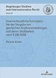 Innerverbandliche Korruption bei der Vergabe von sportlichen Großveranstaltungen und deren Strafbarkeit nach § 299 StGB (Augsburger Studien zum internationalen Recht 25)