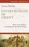 Entdeckungen im Orient: Reise durch Arabien im Auftrag des dänischen Königs: Reise durch Arabien im Auftrag des dänischen Königs. 1761 - 1767