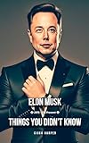 Elon Musk: A Biography That Tells The Things You Didn't Know About The Startups of the businessman, Founder Chairman, CEO of SpaceX and investor (English Edition)