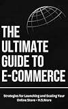 The Ultimate Guide to E-Commerce: Strategies for Launching and Scaling Your Online Store. (English Edition)