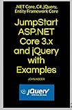 JumpStart ASP.NET Core 3.x and jQuery with Examples: .NET Core, C#, jQuery, Entity Framework Core (English Edition)