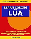 Learn Coding with Lua 2022: A Slow and Gentle Introduction to Basic Programming for Total Beginners with Step-by-Step Instructions (Real Programming Lessons ... Programmers Book 1) (English Edition)