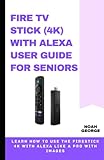 User Guide for Fire TV Stick (4K) with Alexa for Seniors: Learn How to Use the Firestick 4k with Alexa Like A Pro with Images