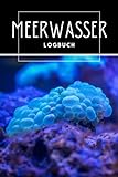 Meerwasser Logbuch: Aquaristik - Tagebuch zum eintragen der wichtigsten Werte ( Salinität, Ph, Gh, Kh....) - Das Logbuch für Riffaquarien. Nano Aquarien.