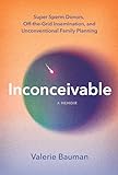 Inconceivable: Super Sperm Donors, Off-the-Grid Insemination, and Unconventional Family Planning (English Edition)