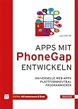 Apps mit PhoneGap entwickeln: Universelle Web-Apps plattformneutral programmieren: Universelle Web-Apps plattformneutral programmieren. Extra: Mit kostenlosem E-Book. Zugangscode im Buch