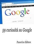 59 curiosità su Google (Italian Edition)