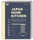 Japan Home Kitchen: Japanisch kochen für jeden Tag mit 100 Rezepten, Techniken und Tipps für perfekte Ramen, Sushi & Co.
