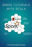 Spark Tutorials with Scala: The Beginner's Guide (English Edition)