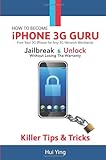 How To Become iPhone 3G Guru: Killer Tips and Tricks: Free Your 3g Iphone for Any 3g Network Worldwide - Jailbreak and Unlock Without Losing Warranty