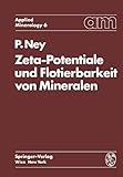 Zeta-Potentiale und Flotierbarkeit von Mineralen (Applied Mineralogy Technische Mineralogie, 6, Band 6)