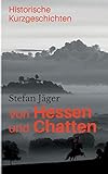 Von Hessen und Chatten: Historische Kurzgeschichten