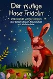 Der mutige Hase Fridolin: Inspirierende Ostergeschichten über Selbstvertrauen, Freundschaft und Nächstenliebe (Mutmachgeschichten, Band 2)