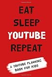 YouTube Planning Book for Kids: EAT SLEEP YOUTUBE REPEAT: a notebook for kids to get planning their YouTube empires