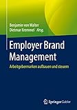Employer Brand Management: Arbeitgebermarken aufbauen und steuern
