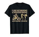 I Like Kickboxing And Mountain Biking And Maybe 3 People T-Shirt