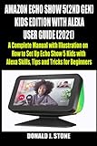AMAZON ECHO SHOW 5 (2ND GEN) KIDS EDITION WITH ALEXA USER GUIDE (2021): A Complete Manual with Illustration on How to Set Up Echo Show 5 Kids with Alexa Skills, Tips and Tricks for Beginners
