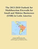 The 2013-2018 Outlook for Multifunction Firewalls for Small and Midsize Businesses (SMB) in Latin America