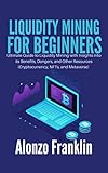 LIQUIDITY MINING FOR BEGINNERS: Ultimate Guide to Liquidity Mining with Insights into its Benefits, Dangers, and Other Resources (Cryptocurrency, NFTs, and Metaverse) (English Edition)