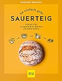 So einfach geht Sauerteig: Step by Step zu eigenem Brot, Brötchen und süßem Gebäck (GU Themenkochbuch)