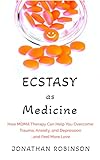 Ecstasy as Medicine: How MDMA therapy Can Help You Overcome Trauma, Anxiety, and Depression...and Feel More Love (English Edition)