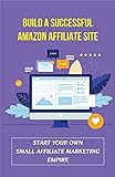 Build A Successful Amazon Affiliate Site: Start Your Own Small Affiliate Marketing Empire: Amazon Associates Central (English Edition)