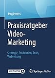 Praxisratgeber Video-Marketing: Strategie, Produktion, Tools, Verbreitung