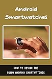 Android Smartwatches: How To Design And Build Android Smartwatches (English Edition)