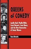 Queens of Comedy: Lucille Ball, Phyllis Diller, Carol Burnett, Joan Rivers, and the New Generation of Funny Women (Studies in Humor and Gender , Vol 2)