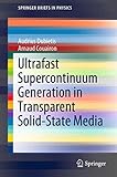 Ultrafast Supercontinuum Generation in Transparent Solid-State Media (SpringerBriefs in Physics)
