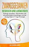 Zwangsgedanken besiegen und loswerden: Zwänge verstehen, überwinden und schnellstmöglich bewältigen mit der einzigartigen 21-Tage-Strategie (Psychologie Selbsthilfe, Band 2)