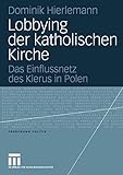 Lobbying der katholischen Kirche: Das Einflussnetz des Klerus in Polen (Forschung Politik) (German Edition)