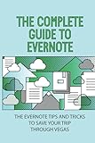 The Complete Guide To Evernote: The Evernote Tips And Tricks To Save Your Trip Through Vegas: Powerful Guide For The Beginner