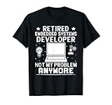 Embedded Systems Developer im Ruhestand ist nicht mehr mein Problem T-Shirt