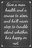 Give a man health and a course to steer, and he’ll never stop to trouble about whether he’s happy or not.: Lined Notebook / Journal Gift, 120 Pages, 6x9, Soft Cover, Matte Finish