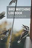 Bird Watching Log Book For Beginners: Birdwatchers Logbook | Birding Hobby Journal | Twitcher Tracking Notebook | Birder Hotspots & Sightings Record Notepad
