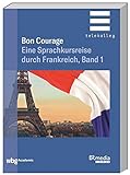 Bon Courage - Band 1: Eine Sprachkursreise durch Frankreich: Eine Sprachkursreise durch Frankreich, Band 1 (BR Telekolleg)