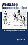 Workshop Communication: The essential guide for effective facilitators (English Edition)