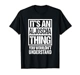 It's An Aljoscha Thing You Wouldn't Understand First Name T-Shirt