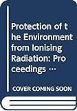 Protection of the Environment from Ionising Radiation: Proceedings of a Symposium Held in Darwin, Australia, 22-26 July 2002. C&s Paper: Proceedings ... 22–26 July 2002 (C&S Papers Series)