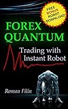 FOREX QUANTUM: Trading with Instant Robot. Software Included. Quantum Mechanics mathematical approach. Tired Losing Money? Start Trading News in Minutes. (English Edition)