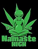 Namaste High: The weed smoking meditating alien marijuana composition notebook for those who love yoga and weed. Pot smoking meditating alien ... yogi. Namaste High journal and weed diary.