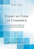 Esprit du Code de Commerce, Vol. 1: Ou Commentaire de Chacun des Articles du Code, Et Même des Dispositions de Chaque Article (Classic Reprint)