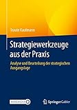 Strategiewerkzeuge aus der Praxis: Analyse und Beurteilung der strategischen Ausgangslage
