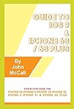 Guide to iOS 9 and iPhone 6s / 6s Plus: Step By Step Guide For iPhone 4s, iPhone 5, iPhone 5s, iPhone 5c, iPhone 6, iPhone 6+, iPhone 6s and iPhone 6s Plus (English Edition)