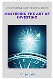 Mastering the Art of Investing: A Comprehensive Guide to Financial Growth
