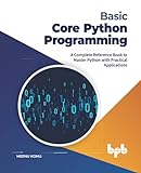 Basic Core Python Programming: A Complete Reference Book to Master Python with Practical Applications (English Edition)