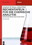 Rechentafeln für die Chemische Analytik: Basiswissen für die Analytische Chemie (De Gruyter Studium, Band 107)