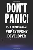 Don't Panic! I'm A Professional PHP Symfony Developer: Customized 100 Page Lined Notebook Journal Gift For A Busy PHP Symfony Developer: Far Better Than A Throw Away Greeting Card.