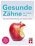 Gesunde Zähne ein Leben lang: Für Kassen- und Privatpatienten - Behandlungsplan- und alternativen - Spartipps, Kostenvergleiche: Die beste Behandlung zum b